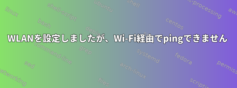 WLANを設定しましたが、Wi-Fi経由でpingできません