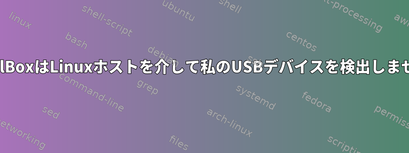 VitualBoxはLinuxホストを介して私のUSBデバイスを検出しません。