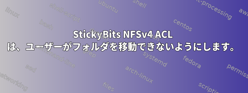 StickyBits NFSv4 ACL は、ユーザーがフォルダを移動できないようにします。