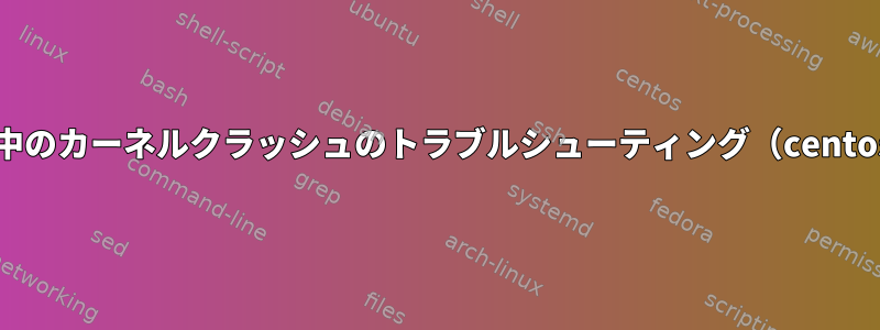 起動中のカーネルクラッシュのトラブルシューティング（centos7）