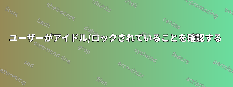 ユーザーがアイドル/ロックされていることを確認する