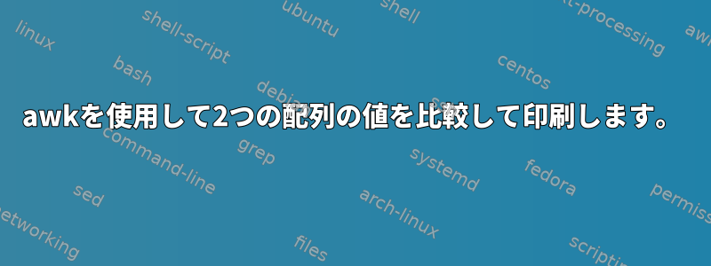 awkを使用して2つの配列の値を比較して印刷します。