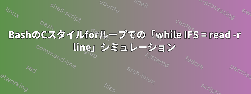 BashのCスタイルforループでの「while IFS = read -r line」シミュレーション