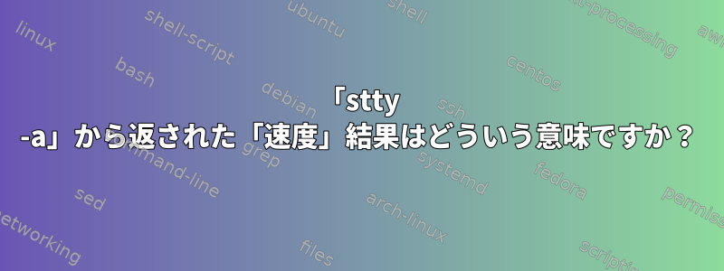 「stty -a」から返された「速度」結果はどういう意味ですか？