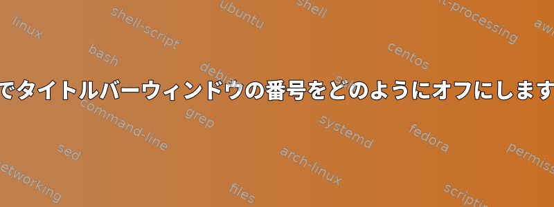 KDEでタイトルバーウィンドウの番号をどのようにオフにしますか？