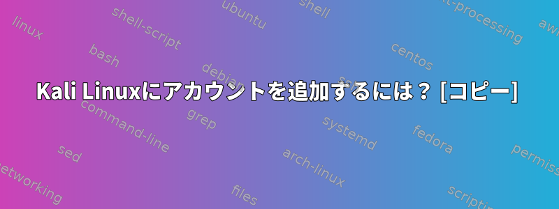 Kali Linuxにアカウントを追加するには？ [コピー]