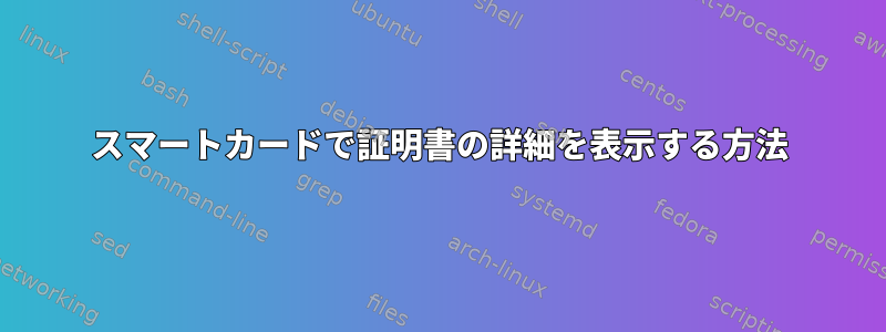 スマートカードで証明書の詳細を表示する方法