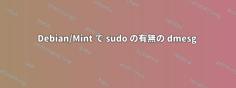 Debian/Mint で sudo の有無の dmesg