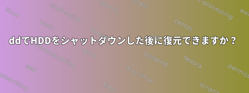 ddでHDDをシャットダウンした後に復元できますか？