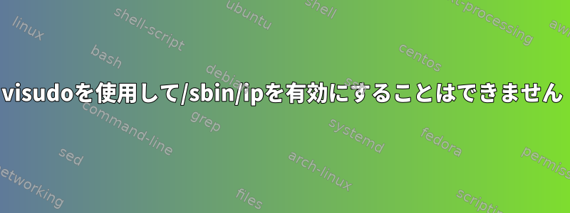 visudoを使用して/sbin/ipを有効にすることはできません