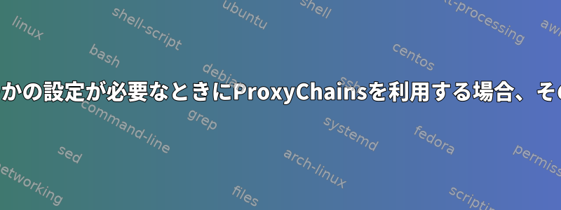 SSHトンネリングにいくつかの設定が必要なときにProxyChainsを利用する場合、その理由は疑問に思います。