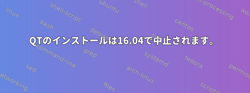 QTのインストールは16.04で中止されます。