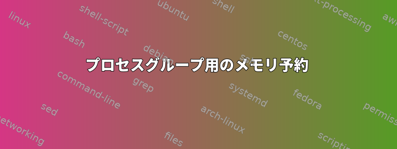 プロセスグループ用のメモリ予約