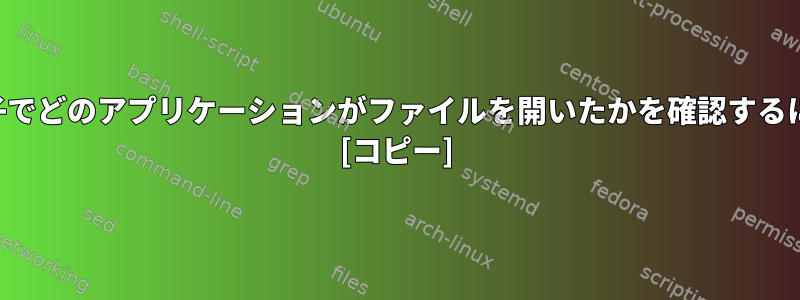 拡張子でどのアプリケーションがファイルを開いたかを確認するには？ [コピー]