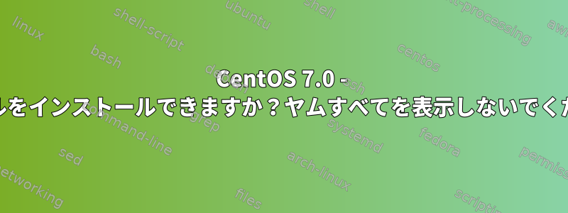 CentOS 7.0 - どのカーネルをインストールできますか？ヤムすべてを表示しないでください[重複]