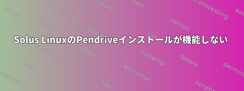 Solus LinuxのPendriveインストールが機能しない