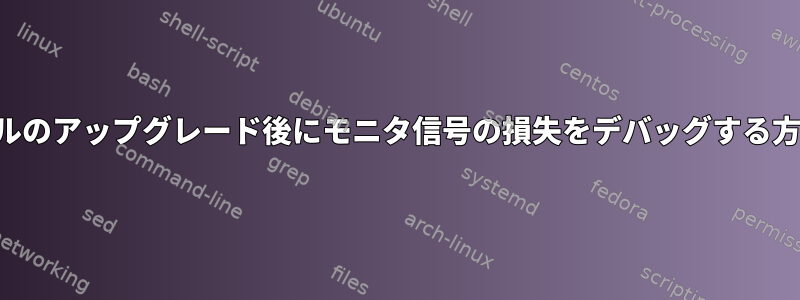 カーネルのアップグレード後にモニタ信号の損失をデバッグする方法は？