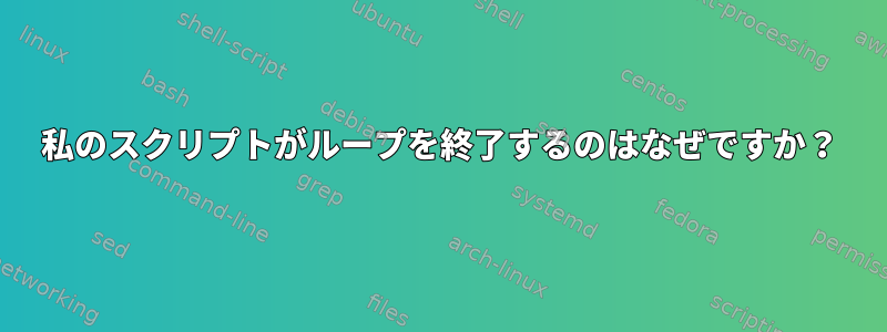 私のスクリプトがループを終了するのはなぜですか？