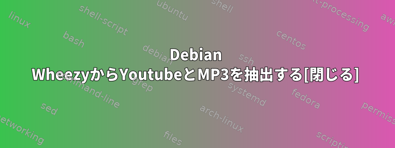 Debian WheezyからYoutubeとMP3を抽出する[閉じる]