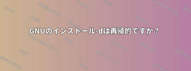 GNUのインストール-dは再帰的ですか？