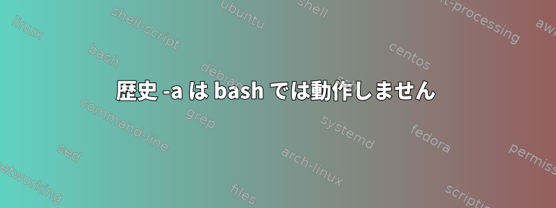 歴史 -a は bash では動作しません