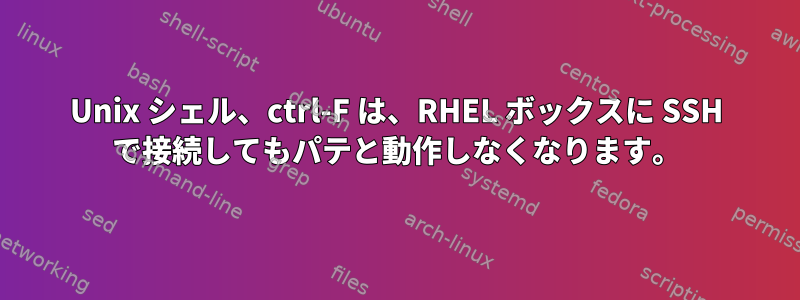 Unix シェル、ctrl-F は、RHEL ボックスに SSH で接続してもパテと動作しなくなります。