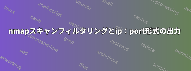 nmapスキャンフィルタリングとip：port形式の出力