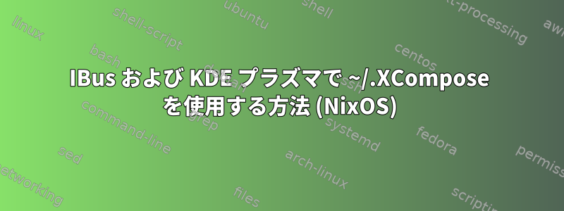 IBus および KDE プラズマで ~/.XCompose を使用する方法 (NixOS)