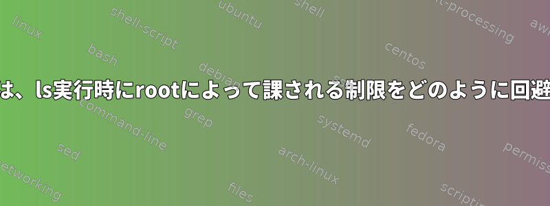 一般ユーザーは、ls実行時にrootによって課される制限をどのように回避できますか？