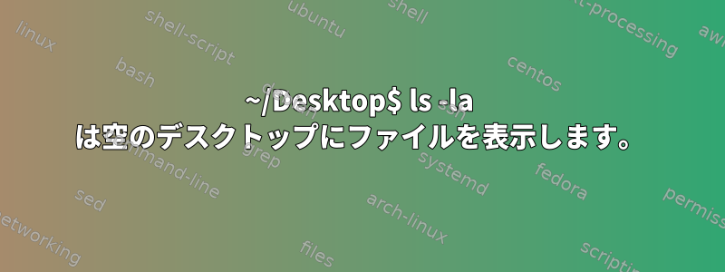 ~/Desktop$ ls -la は空のデスクトップにファイルを表示します。