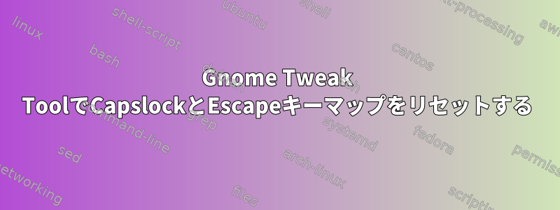 Gnome Tweak ToolでCapslockとEscapeキーマップをリセットする