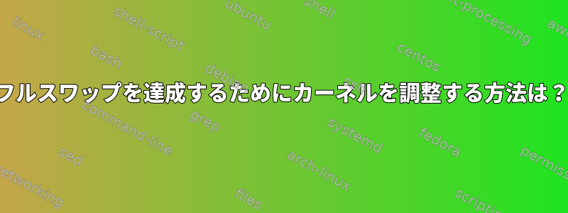 フルスワップを達成するためにカーネルを調整する方法は？