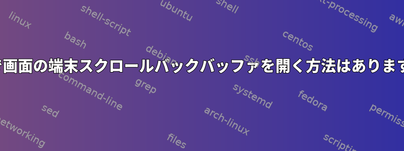 vimで画面の端末スクロールバックバッファを開く方法はありますか？