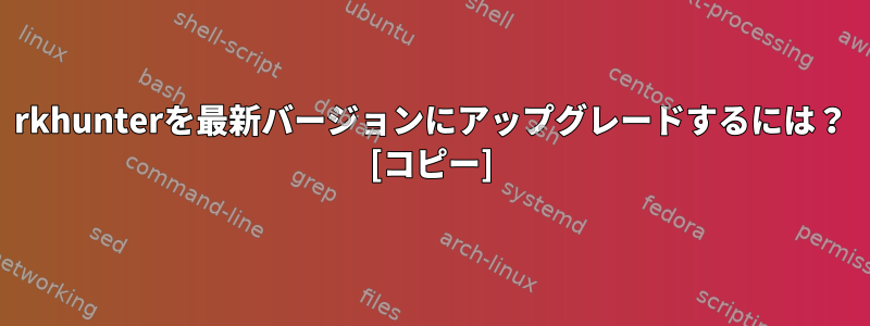 rkhunterを最新バージョンにアップグレードするには？ [コピー]