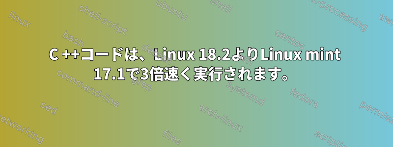 C ++コードは、Linux 18.2よりLinux mint 17.1で3倍速く実行されます。