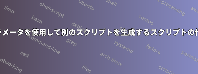 パラメータを使用して別のスクリプトを生成するスクリプトの作成