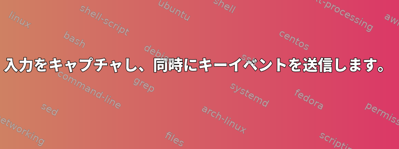 入力をキャプチャし、同時にキーイベントを送信します。