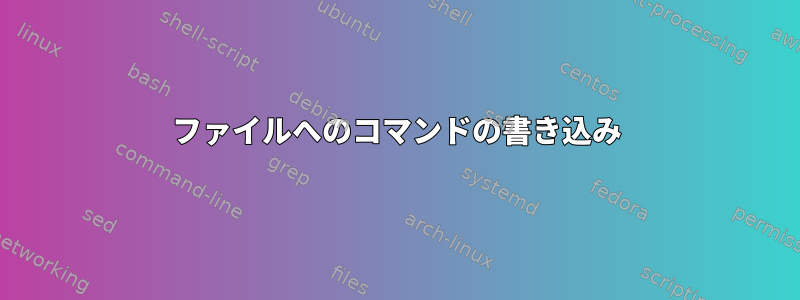 ファイルへのコマンドの書き込み