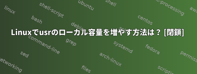 Linuxでusrのローカル容量を増やす方法は？ [閉鎖]