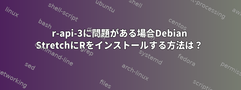 r-api-3に問題がある場合Debian StretchにRをインストールする方法は？