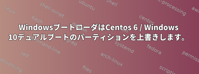 WindowsブートローダはCentos 6 / Windows 10デュアルブートのパーティションを上書きします。