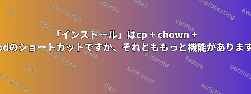 「インストール」はcp + chown + chmodのショートカットですか、それとももっと機能がありますか？