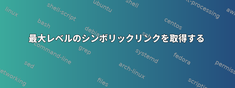 最大レベルのシンボリックリンクを取得する