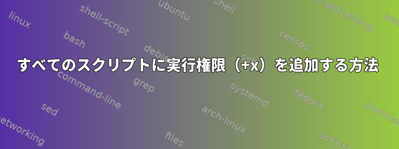 すべてのスクリプトに実行権限（+x）を追加する方法