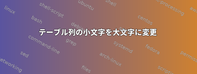 テーブル列の小文字を大文字に変更