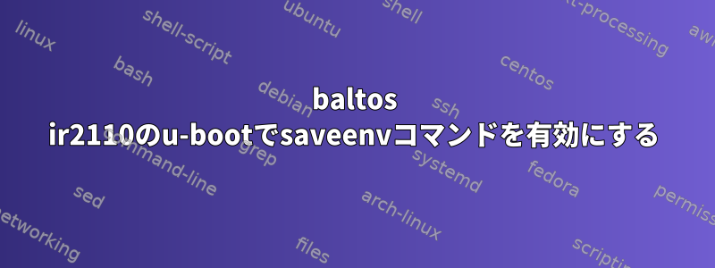 baltos ir2110のu-bootでsaveenvコマンドを有効にする