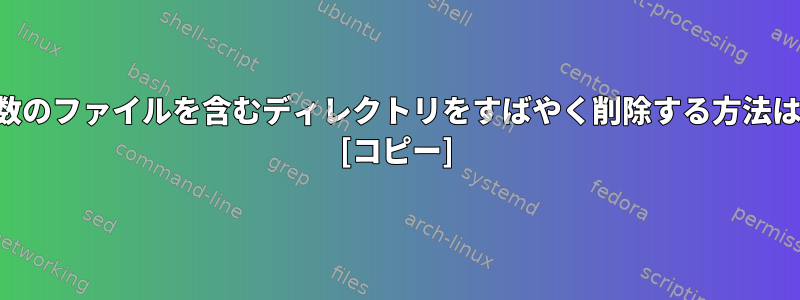 複数のファイルを含むディレクトリをすばやく削除する方法は？ [コピー]