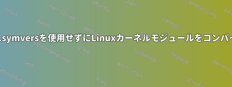 Module.symversを使用せずにLinuxカーネルモジュールをコンパイルする