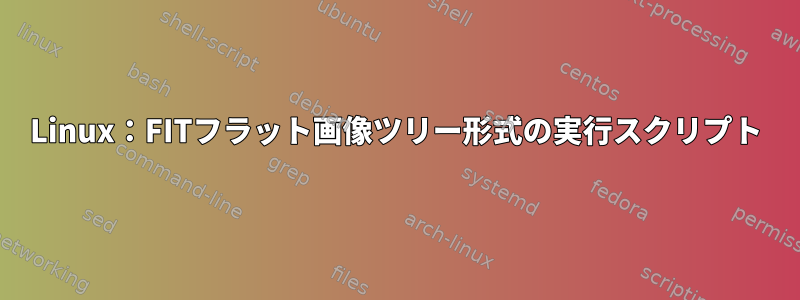 Linux：FITフラット画像ツリー形式の実行スクリプト