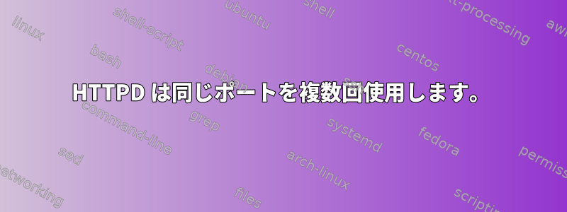 HTTPD は同じポートを複数回使用します。